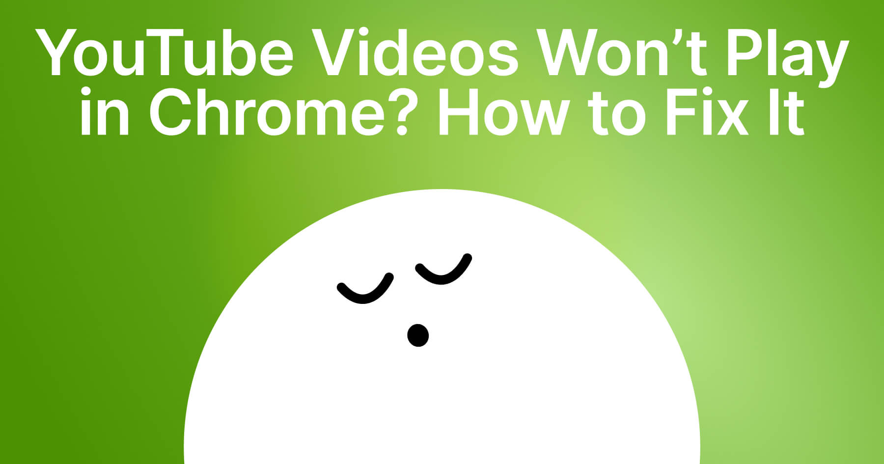 YouTube Videos Won’t Play in Chrome? 8 Best Ways to Fix It (+ A Better Way to Enjoy the Videos)