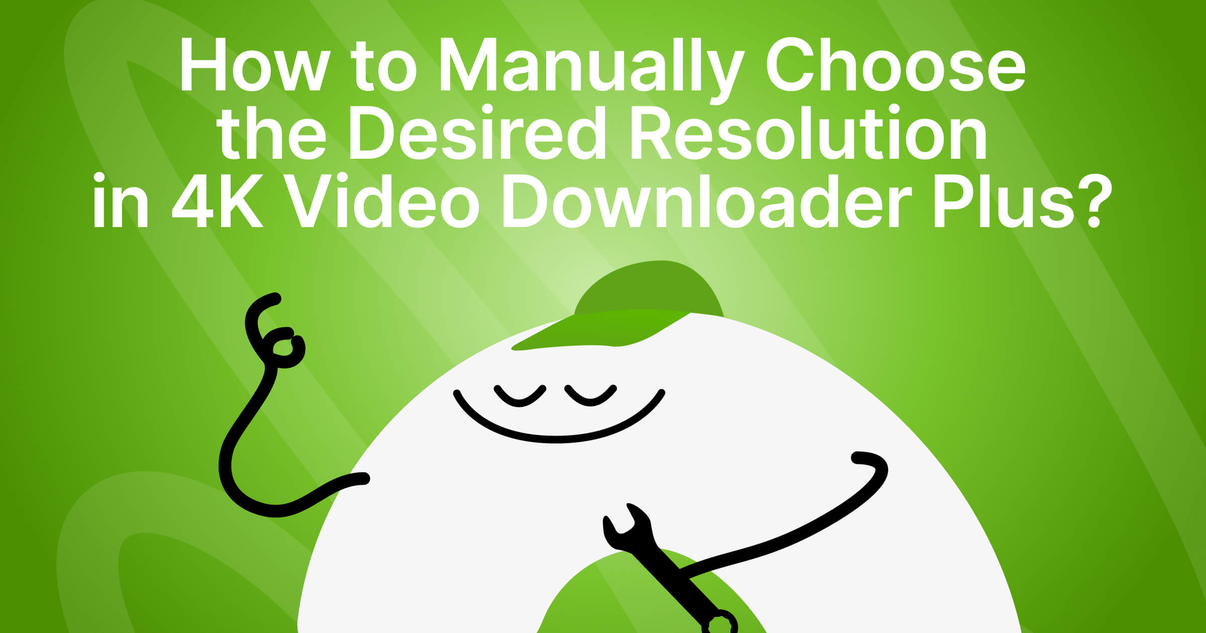 Why Your Video Downloads Aren’t the Quality You Expected (& How to Pick the Right Resolution in 4K Video Downloader Plus)
