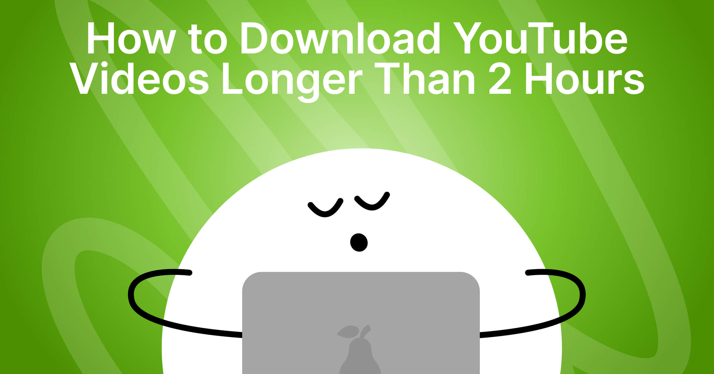 How to Download YouTube Videos Longer Than 2 Hours: All Best Ways You Should Know