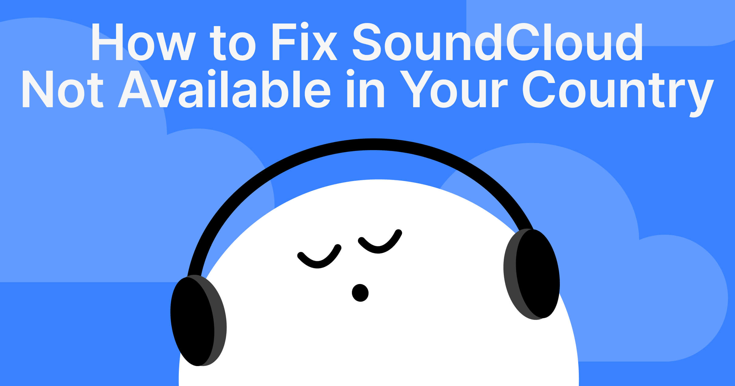 SoundCloud Blocked in Your Region? Here's How to Fix It